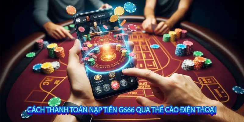 Cách thanh toán nạp tiền G666 qua thẻ cào điện thoại