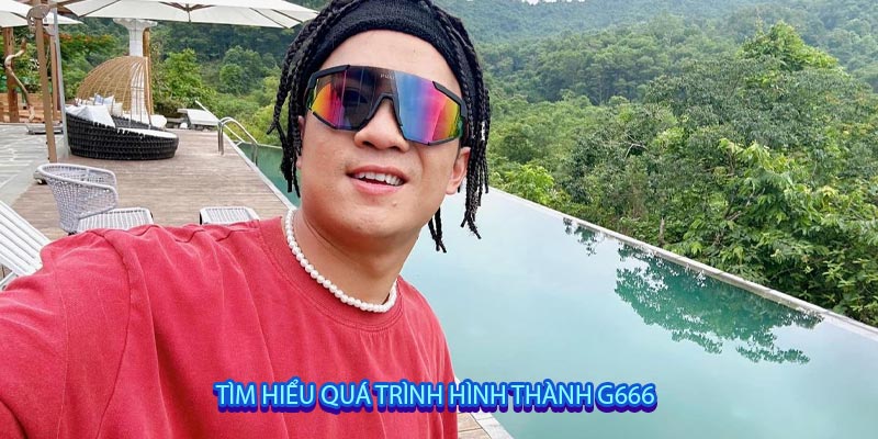 TÌM HIỂU QUÁ TRÌNH HÌNH THÀNH G666