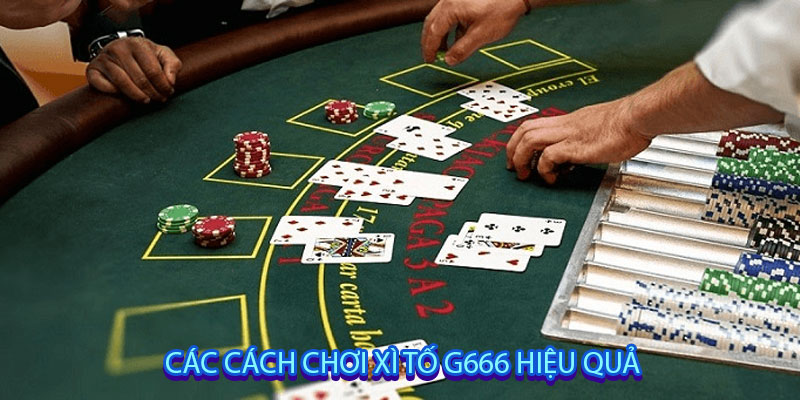 Các Cách Chơi Xì Tố G666 Hiệu Quả