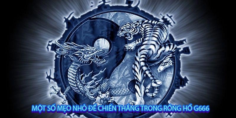 Một số mẹo nhỏ để chiến thắng trong rồng hổ g666